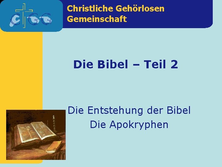 Christliche Gehörlosen Gemeinschaft Die Bibel – Teil 2 Die Entstehung der Bibel Die Apokryphen
