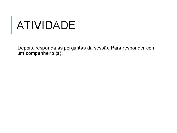 ATIVIDADE Depois, responda as perguntas da sessão Para responder com um companheiro (a). 