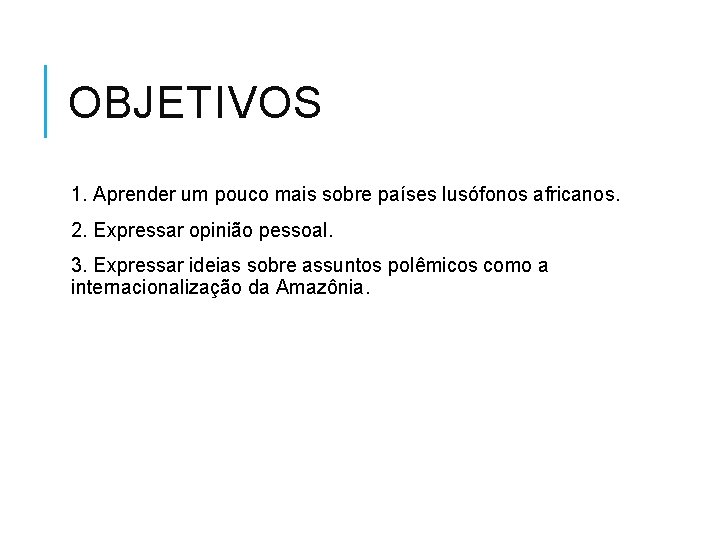 OBJETIVOS 1. Aprender um pouco mais sobre países lusófonos africanos. 2. Expressar opinião pessoal.