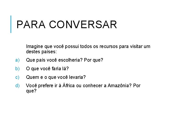 PARA CONVERSAR Imagine que você possui todos os recursos para visitar um destes países: