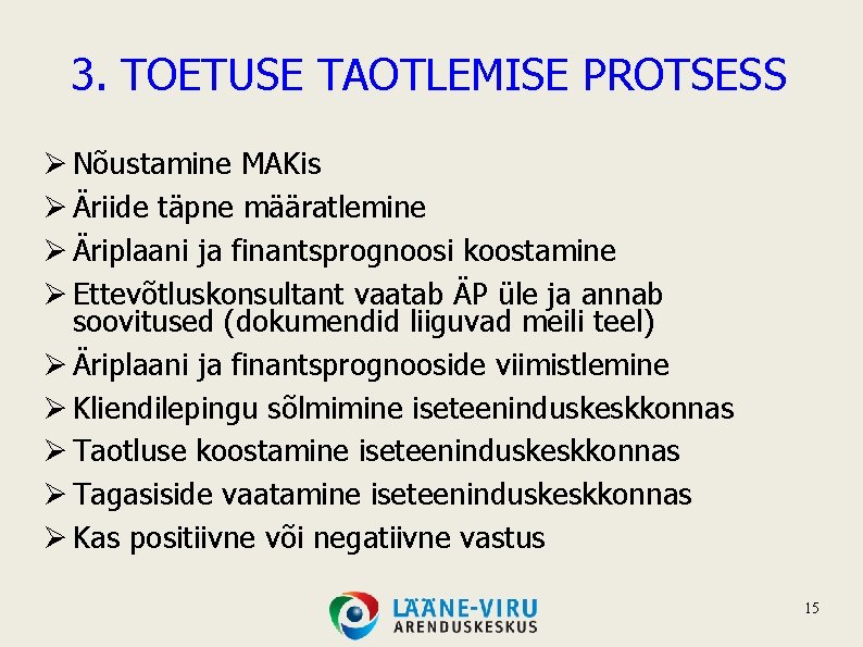 3. TOETUSE TAOTLEMISE PROTSESS Nõustamine MAKis Äriide täpne määratlemine Äriplaani ja finantsprognoosi koostamine Ettevõtluskonsultant