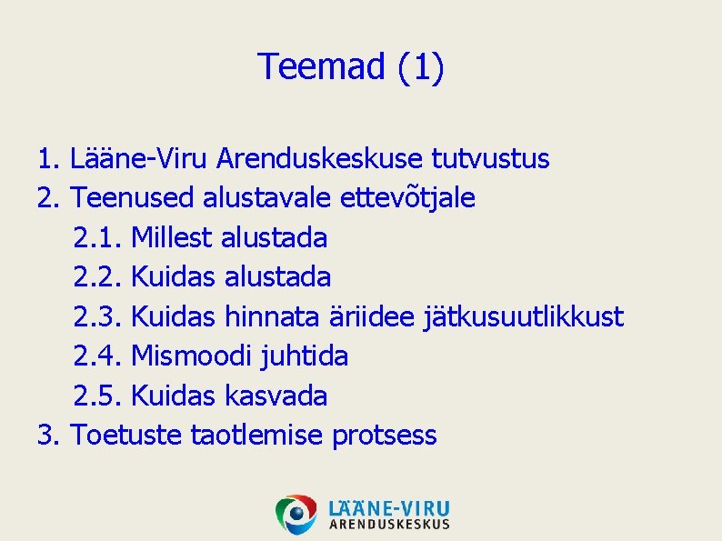 Teemad (1) 1. Lääne-Viru Arenduskeskuse tutvustus 2. Teenused alustavale ettevõtjale 2. 1. Millest alustada