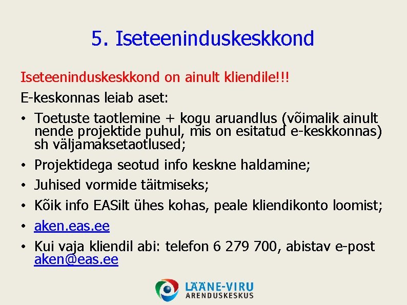 5. Iseteeninduskeskkond on ainult kliendile!!! E-keskonnas leiab aset: • Toetuste taotlemine + kogu aruandlus