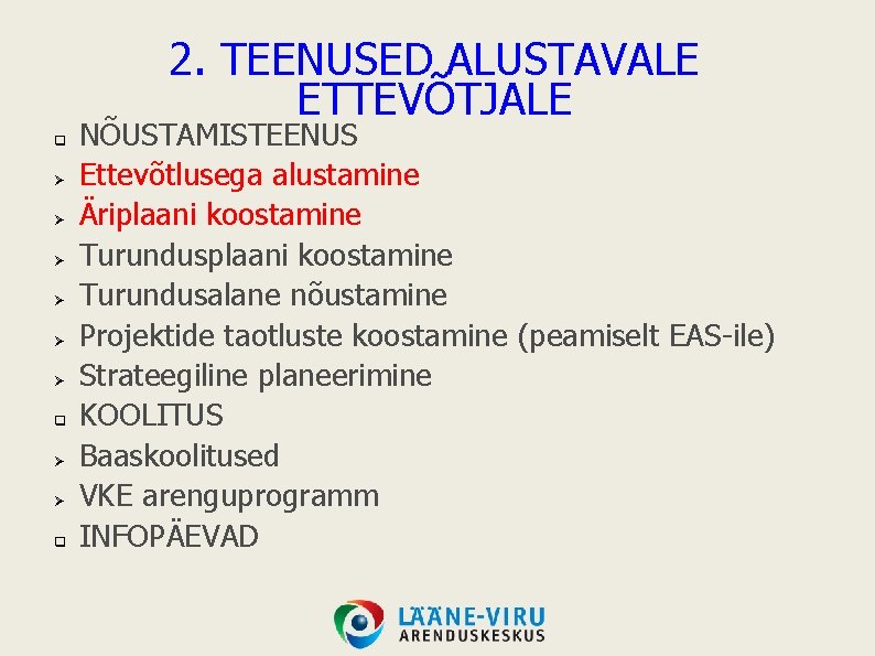 2. TEENUSED ALUSTAVALE ETTEVÕTJALE q q q NÕUSTAMISTEENUS Ettevõtlusega alustamine Äriplaani koostamine Turundusalane nõustamine