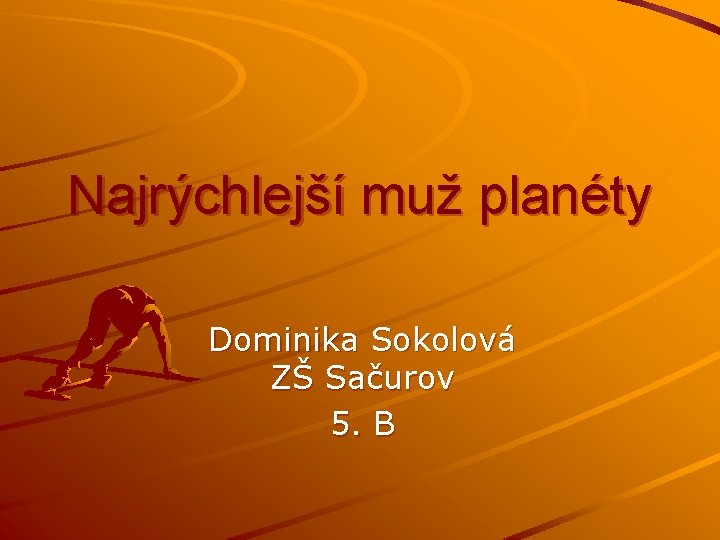 Najrýchlejší muž planéty Dominika Sokolová ZŠ Sačurov 5. B 