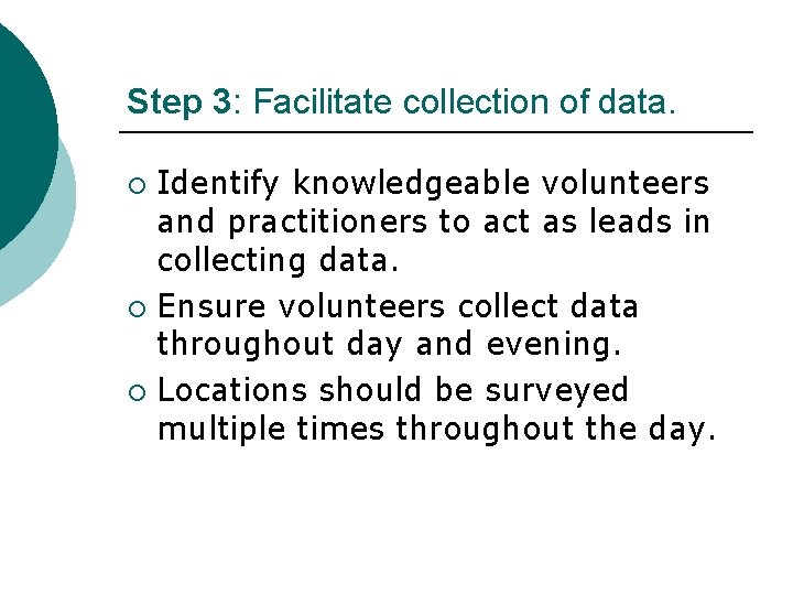 Step 3: Facilitate collection of data. Identify knowledgeable volunteers and practitioners to act as