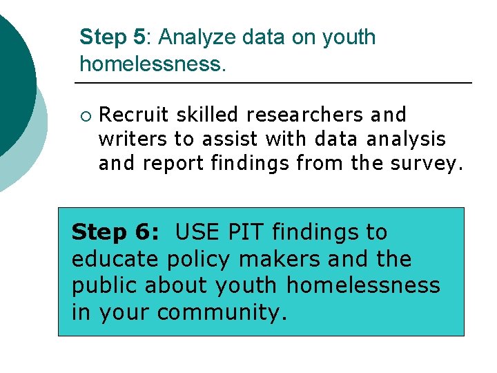 Step 5: Analyze data on youth homelessness. ¡ Recruit skilled researchers and writers to