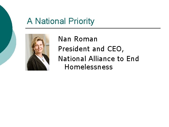 A National Priority Nan Roman President and CEO, National Alliance to End Homelessness 