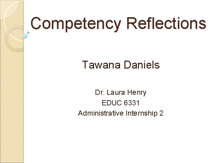 Competency Reflections Tawana Daniels Dr. Laura Henry EDUC 6331 Administrative Internship 2 