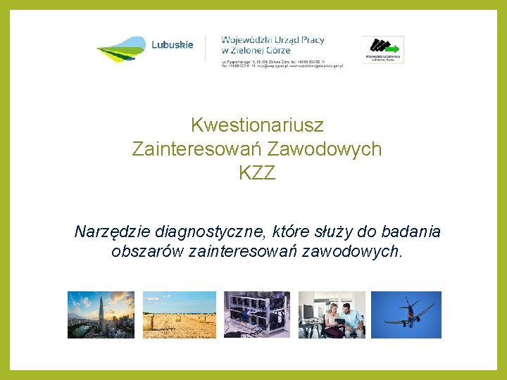 Kwestionariusz Zainteresowań Zawodowych KZZ Narzędzie diagnostyczne, które służy do badania obszarów zainteresowań zawodowych. 