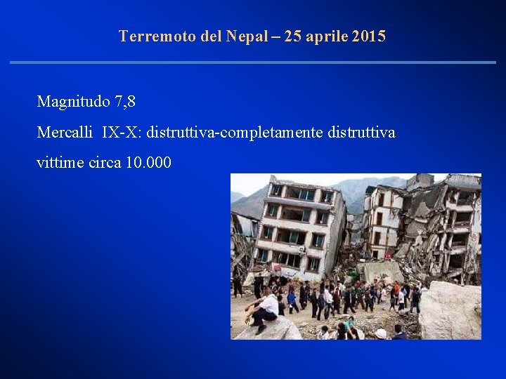 Terremoto del Nepal – 25 aprile 2015 Magnitudo 7, 8 Mercalli IX-X: distruttiva-completamente distruttiva