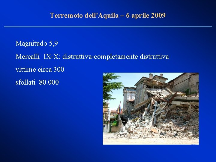 Terremoto dell'Aquila – 6 aprile 2009 Magnitudo 5, 9 Mercalli IX-X: distruttiva-completamente distruttiva vittime