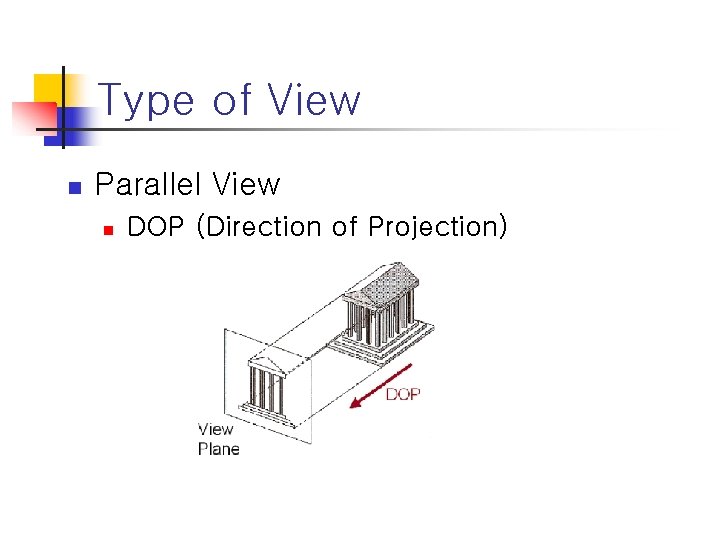 Type of View n Parallel View n DOP (Direction of Projection) 