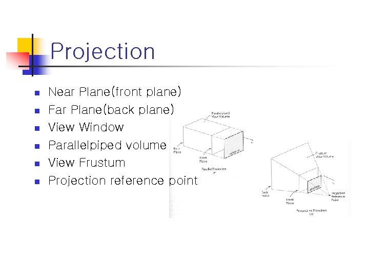 Projection n n n Near Plane(front plane) Far Plane(back plane) View Window Parallelpiped volume