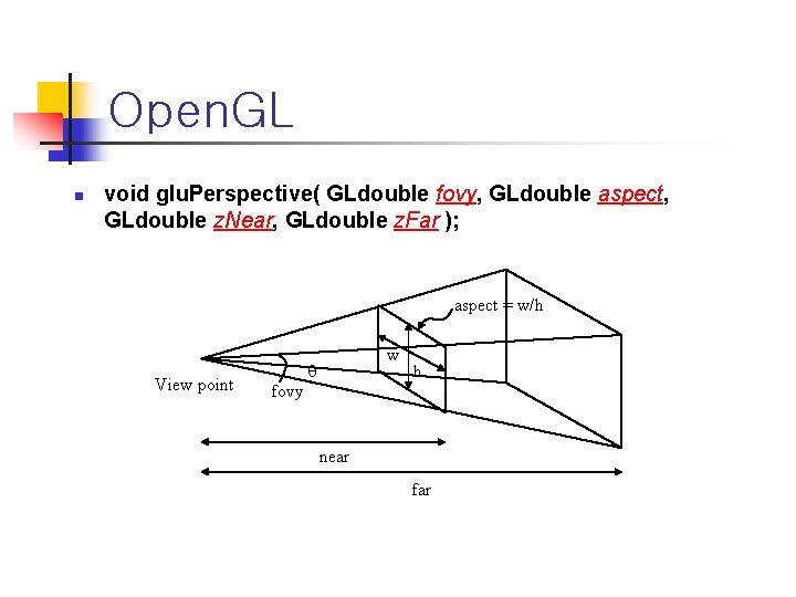 Open. GL n void glu. Perspective( GLdouble fovy, GLdouble aspect, GLdouble z. Near, GLdouble