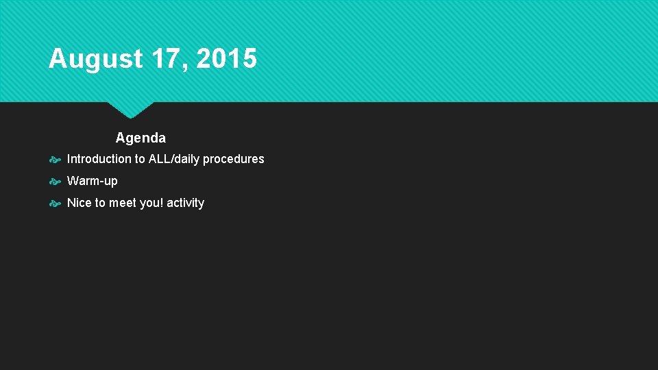 August 17, 2015 Agenda Introduction to ALL/daily procedures Warm-up Nice to meet you! activity