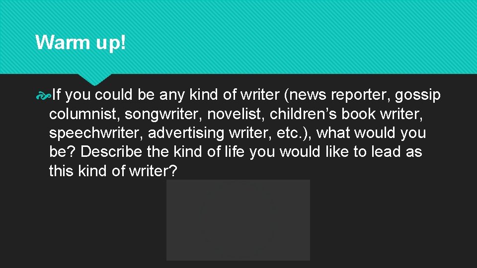 Warm up! If you could be any kind of writer (news reporter, gossip columnist,
