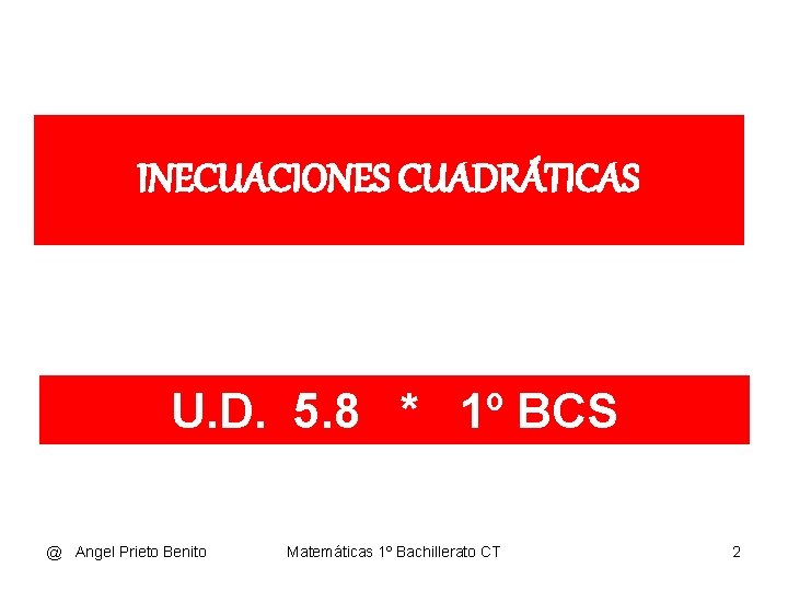 INECUACIONES CUADRÁTICAS U. D. 5. 8 * 1º BCS @ Angel Prieto Benito Matemáticas