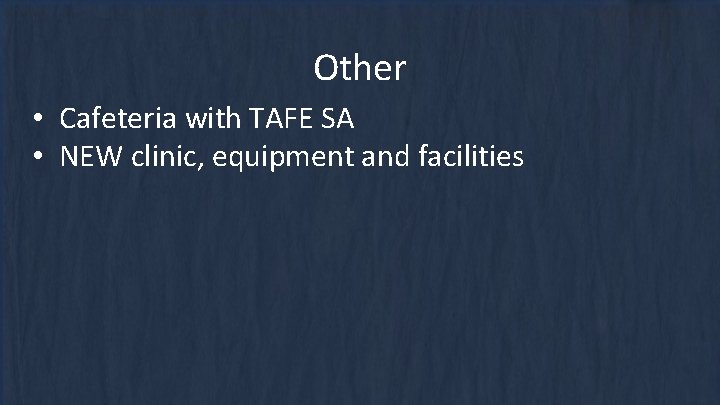 Other • Cafeteria with TAFE SA • NEW clinic, equipment and facilities 