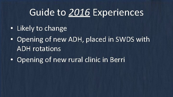 Guide to 2016 Experiences • Likely to change • Opening of new ADH, placed