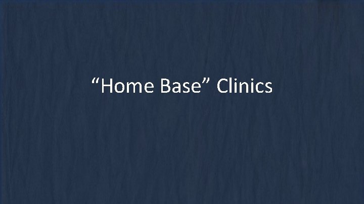 “Home Base” Clinics 