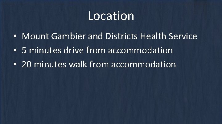 Location • Mount Gambier and Districts Health Service • 5 minutes drive from accommodation