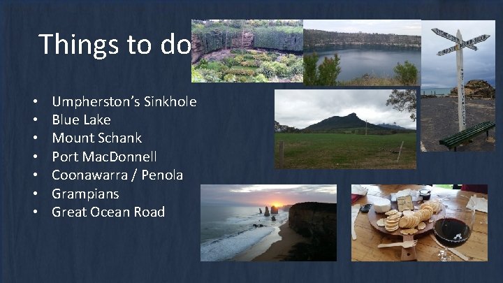 Things to do • • Umpherston’s Sinkhole Blue Lake Mount Schank Port Mac. Donnell