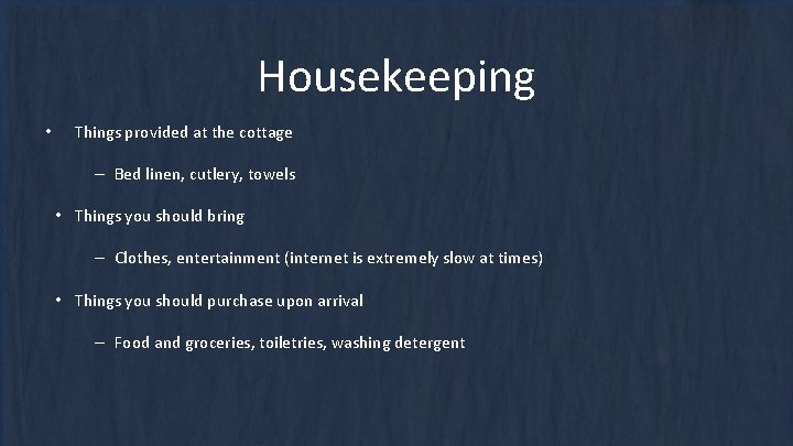 Housekeeping • Things provided at the cottage – Bed linen, cutlery, towels • Things