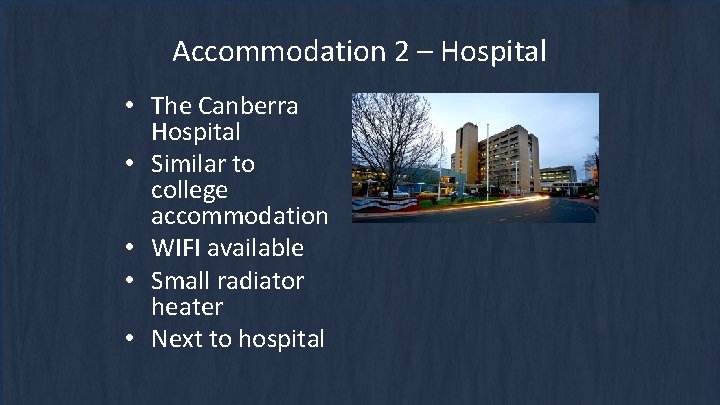 Accommodation 2 – Hospital • The Canberra Hospital • Similar to college accommodation •