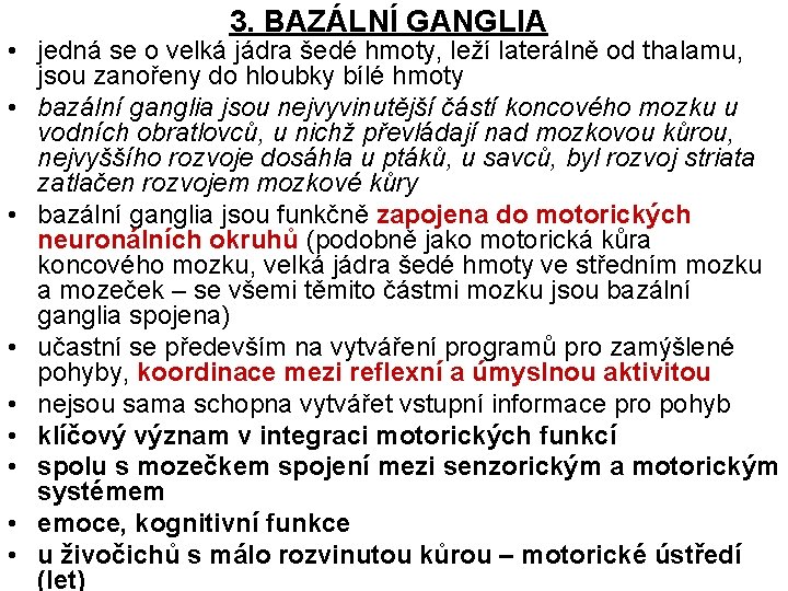 3. BAZÁLNÍ GANGLIA • jedná se o velká jádra šedé hmoty, leží laterálně od