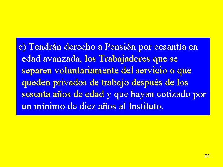 c) Tendrán derecho a Pensión por cesantía en edad avanzada, los Trabajadores que se