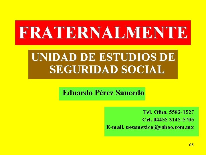 FRATERNALMENTE UNIDAD DE ESTUDIOS DE SEGURIDAD SOCIAL Eduardo Pérez Saucedo Tel. Ofna. 5583 -1527