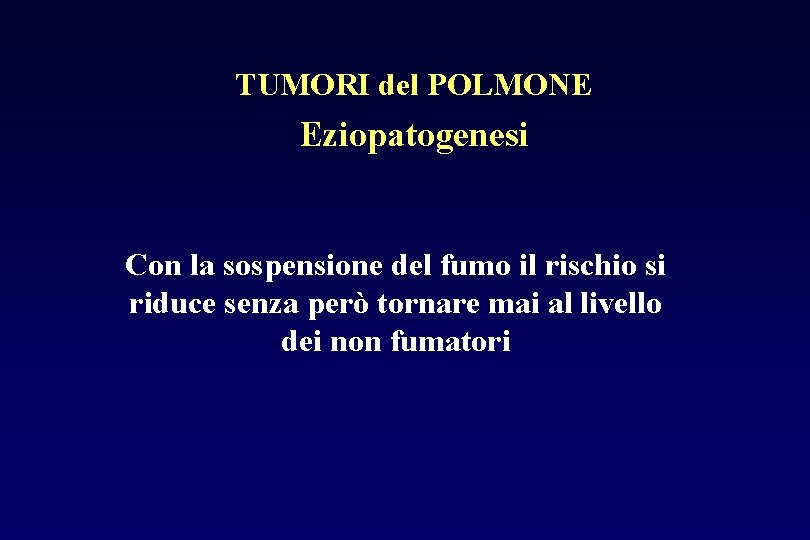 TUMORI del POLMONE Eziopatogenesi Con la sospensione del fumo il rischio si riduce senza