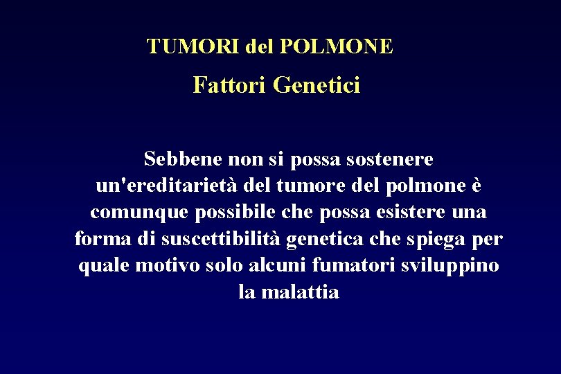 TUMORI del POLMONE Fattori Genetici Sebbene non si possa sostenere un'ereditarietà del tumore del