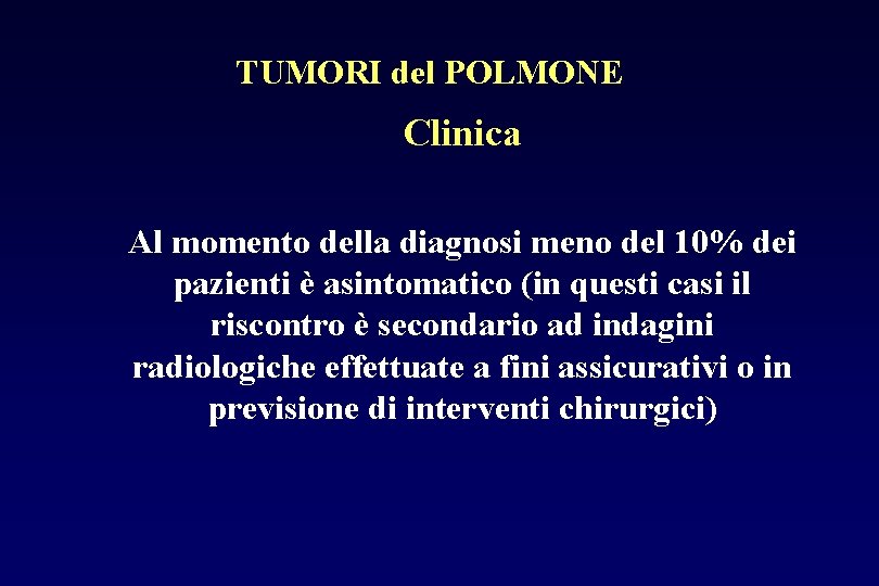 TUMORI del POLMONE Clinica Al momento della diagnosi meno del 10% dei pazienti è