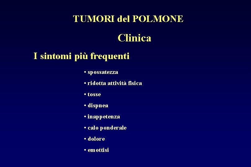 TUMORI del POLMONE Clinica I sintomi più frequenti • spossatezza • ridotta attività fisica