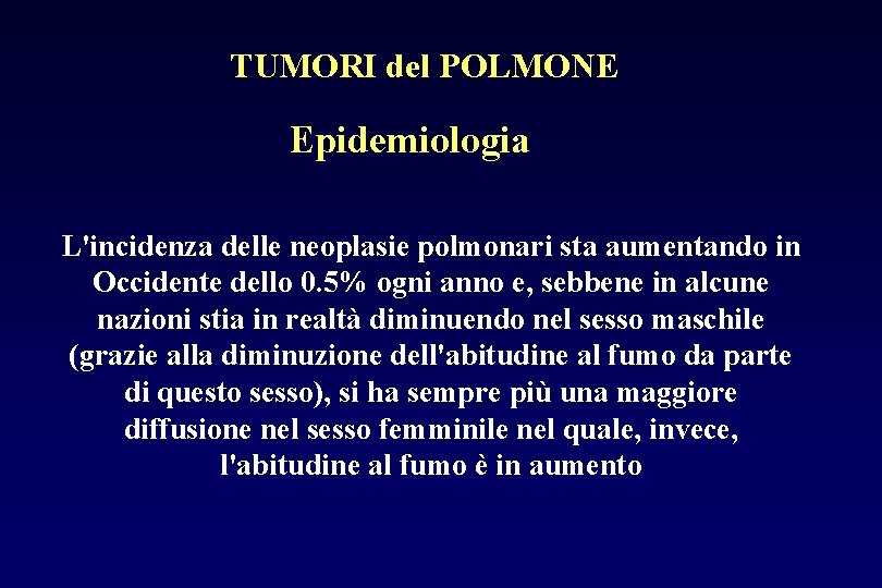 TUMORI del POLMONE Epidemiologia L'incidenza delle neoplasie polmonari sta aumentando in Occidente dello 0.