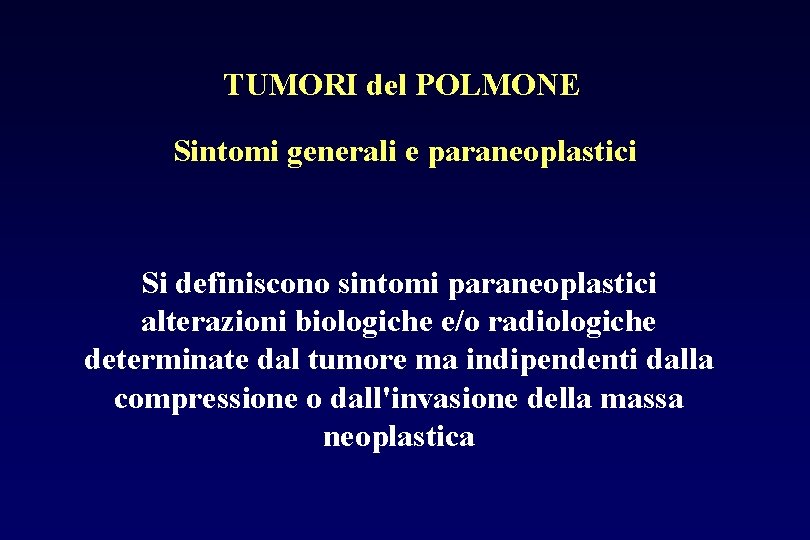 TUMORI del POLMONE Sintomi generali e paraneoplastici Si definiscono sintomi paraneoplastici alterazioni biologiche e/o