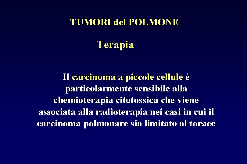 TUMORI del POLMONE Terapia Il carcinoma a piccole cellule è particolarmente sensibile alla chemioterapia