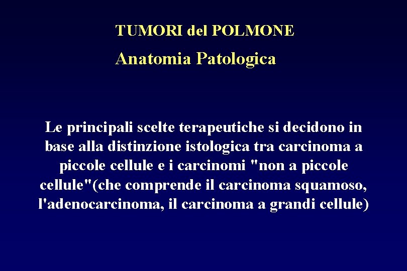 TUMORI del POLMONE Anatomia Patologica Le principali scelte terapeutiche si decidono in base alla