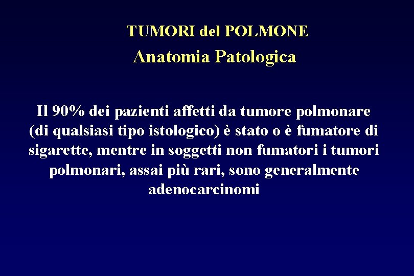 TUMORI del POLMONE Anatomia Patologica Il 90% dei pazienti affetti da tumore polmonare (di