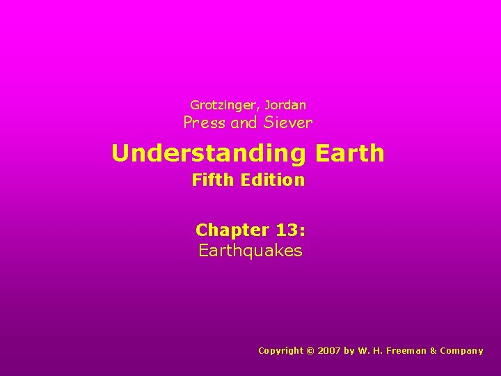 Grotzinger, Jordan Press and Siever Understanding Earth Fifth Edition Chapter 13: Earthquakes Copyright ©
