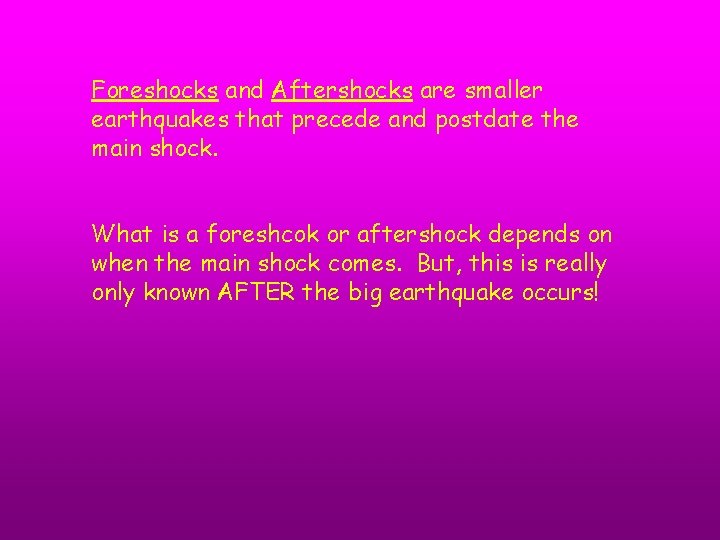 Foreshocks and Aftershocks are smaller earthquakes that precede and postdate the main shock. What