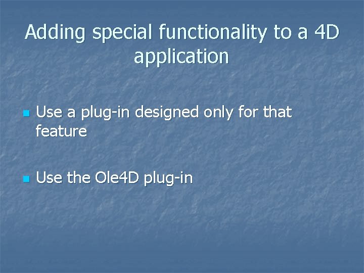 Adding special functionality to a 4 D application n n Use a plug-in designed