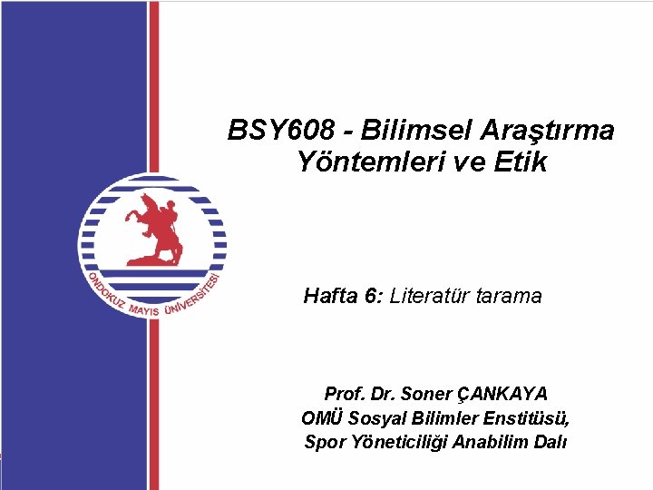 BSY 608 - Bilimsel Araştırma Yöntemleri ve Etik Hafta 6: Literatür tarama Prof. Dr.