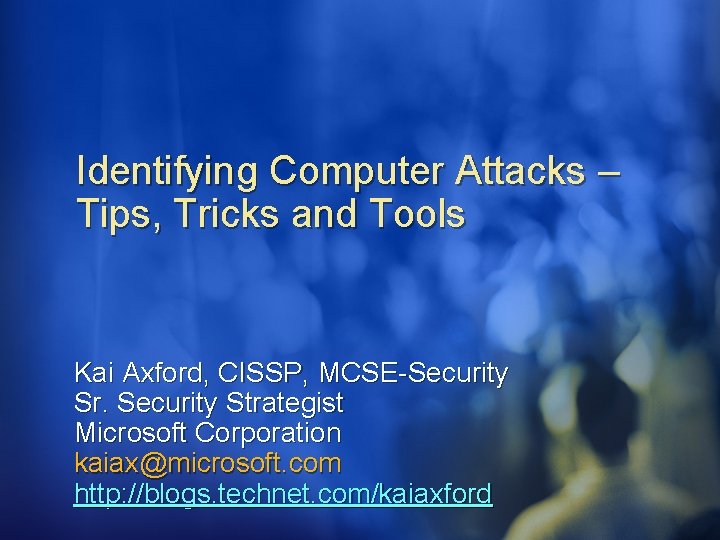Identifying Computer Attacks – Tips, Tricks and Tools Kai Axford, CISSP, MCSE-Security Sr. Security