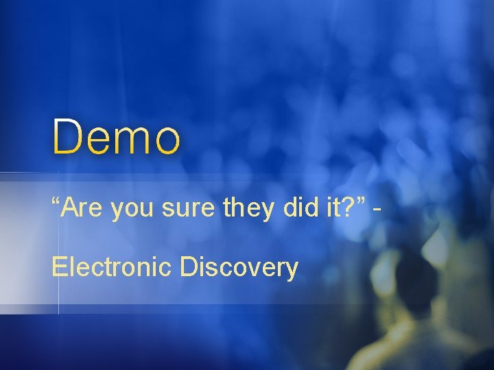 “Are you sure they did it? ” Electronic Discovery 