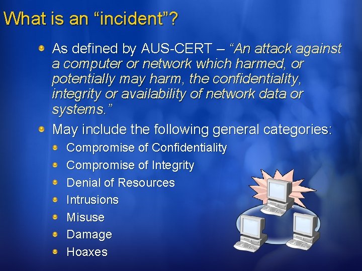 What is an “incident”? As defined by AUS-CERT – “An attack against a computer