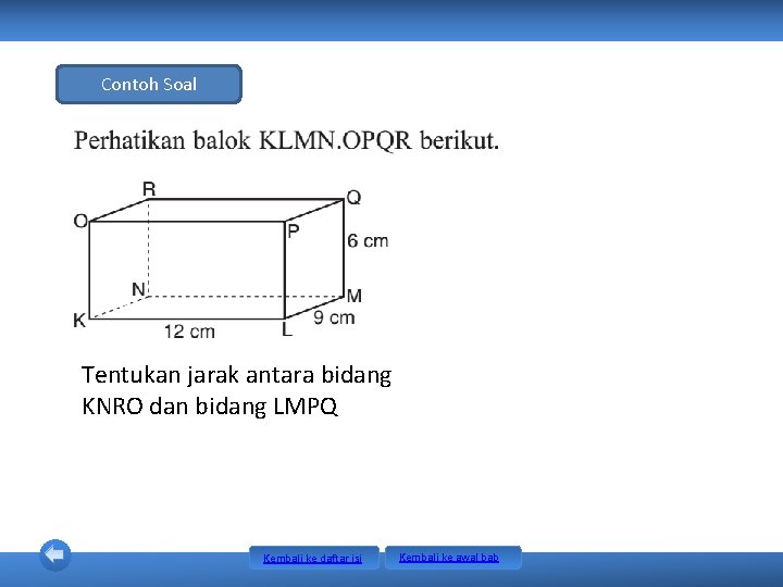 Contoh Soal Tentukan jarak antara bidang KNRO dan bidang LMPQ Kembali ke daftar isi Contoh Soal Tentukan jarak antara bidang KNRO dan bidang LMPQ Kembali ke daftar isi