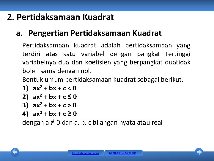 2. Pertidaksamaan Kuadrat a. Pengertian Pertidaksamaan Kuadrat Pertidaksamaan kuadrat adalah pertidaksamaan yang terdiri atas 2. Pertidaksamaan Kuadrat a. Pengertian Pertidaksamaan Kuadrat Pertidaksamaan kuadrat adalah pertidaksamaan yang terdiri atas